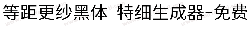 等距更纱黑体 特细生成器字体转换